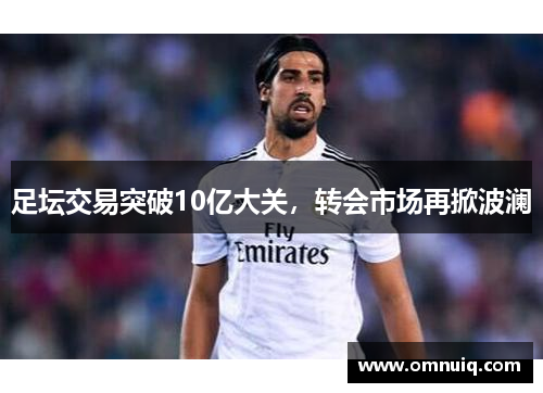 足坛交易突破10亿大关，转会市场再掀波澜